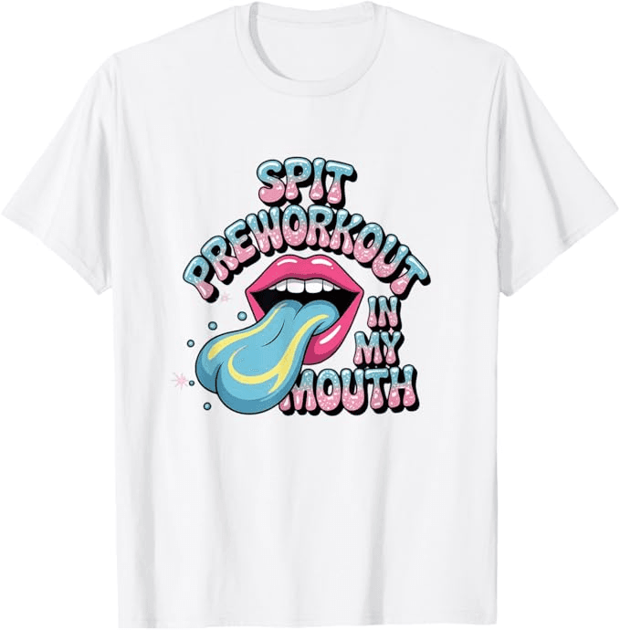  Spit Preworkout In My Mouth Shirt 